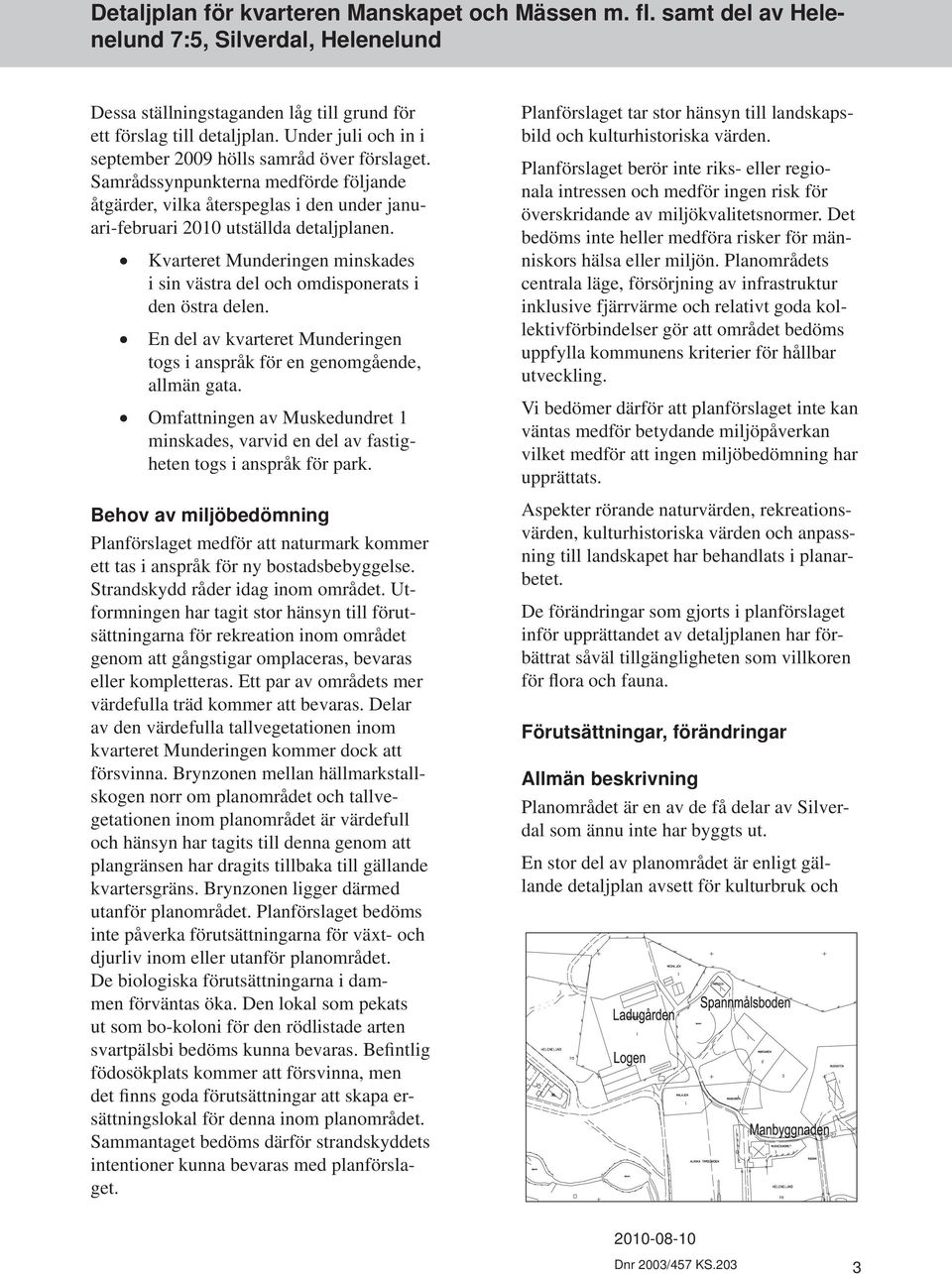 Kvarteret Munderingen minskades i sin västra del och omdisponerats i den östra delen. En del av kvarteret Munderingen togs i anspråk för en genomgående, allmän gata.