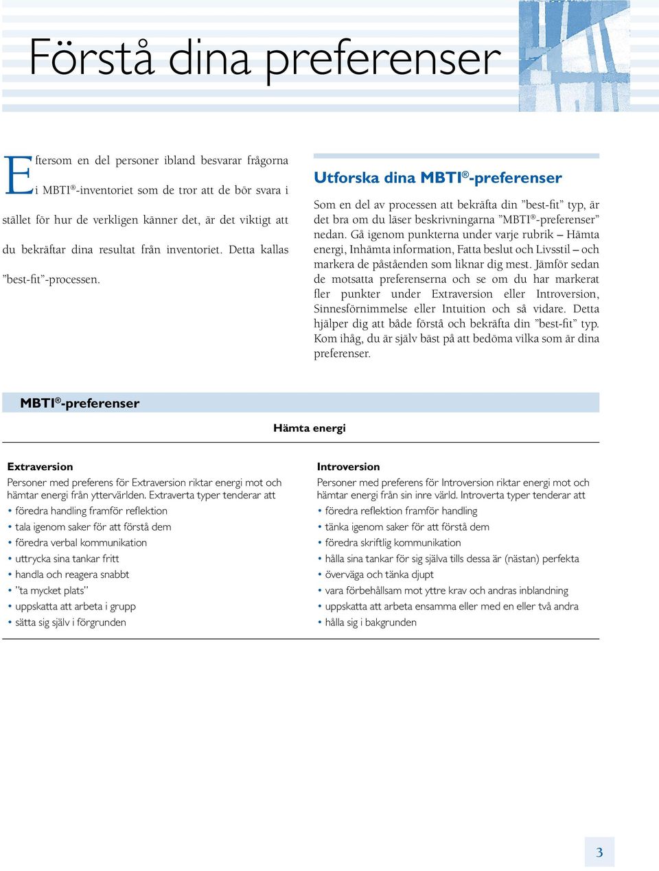 Utforska dina MBTI -preferenser Som en del av processen att bekräfta din best-fit typ, är det bra om du läser beskrivningarna MBTI -preferenser nedan.