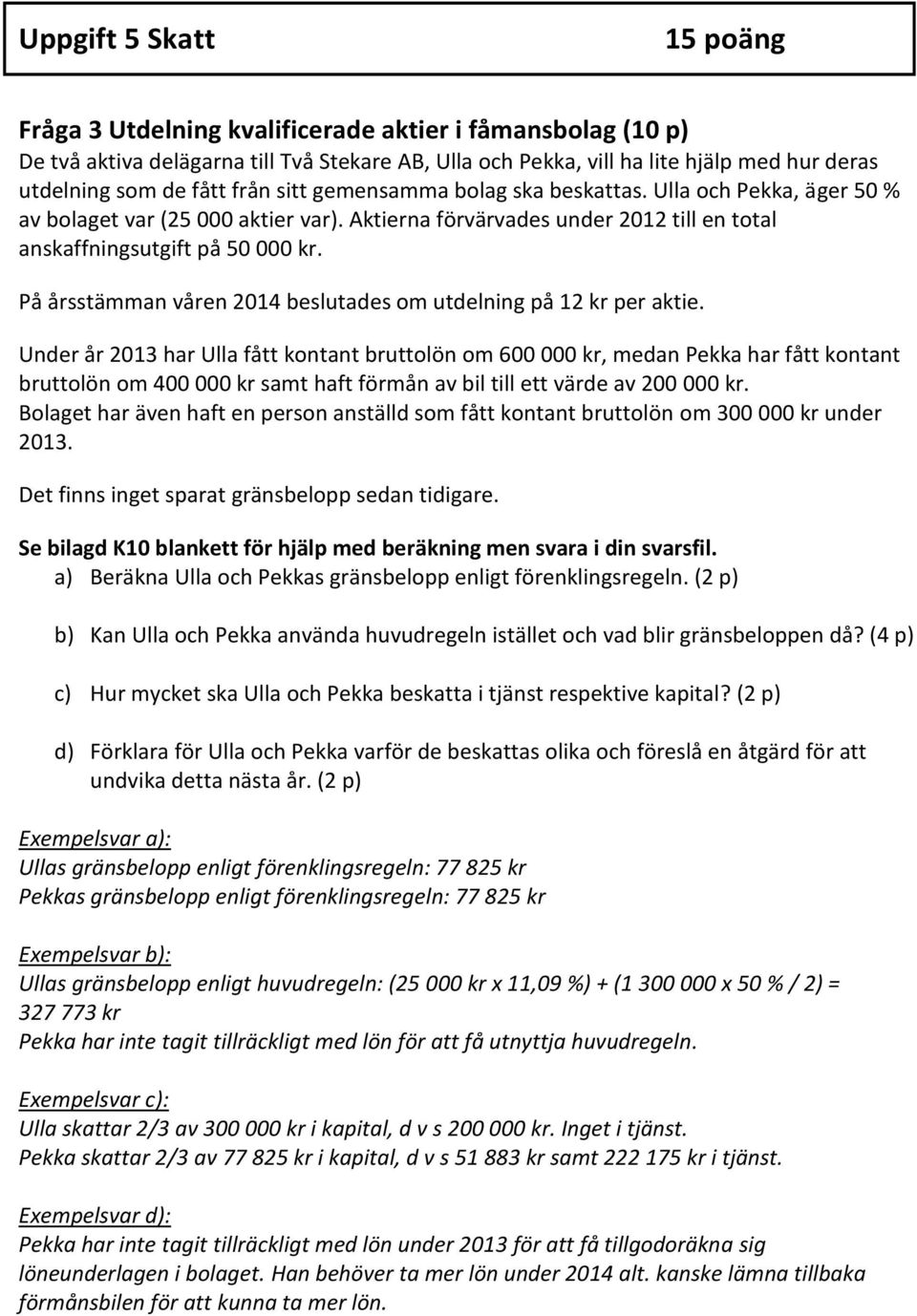 På årsstämman våren 2014 beslutades om utdelning på 12 kr per aktie.
