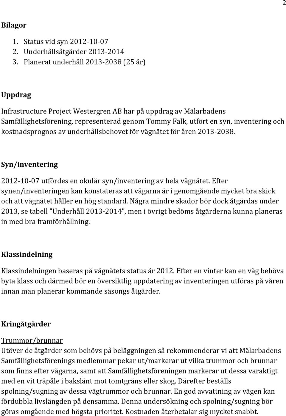kostnadsprognos av underhållsbehovet för nätet för åren 201-208. Syn/inventering 2012-10-07 utfördes en okulär syn/inventering av hela nätet.