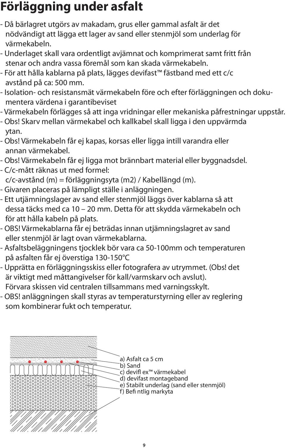 - För att hålla kablarna på plats, lägges devifast fästband med ett c/c avstånd på ca: 500 mm.