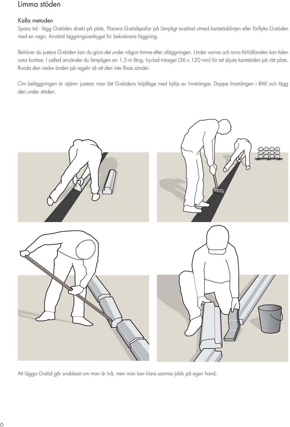 I sidled använder du lämpligen en 1,5 m lång, hyvlad träregel (36 x 120 mm) för att skjuta kantstöden på rätt plats. Runda den nedre änden på regeln så att den inte flisas sönder.