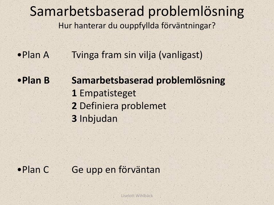 Plan A Tvinga fram sin vilja (vanligast) Plan B