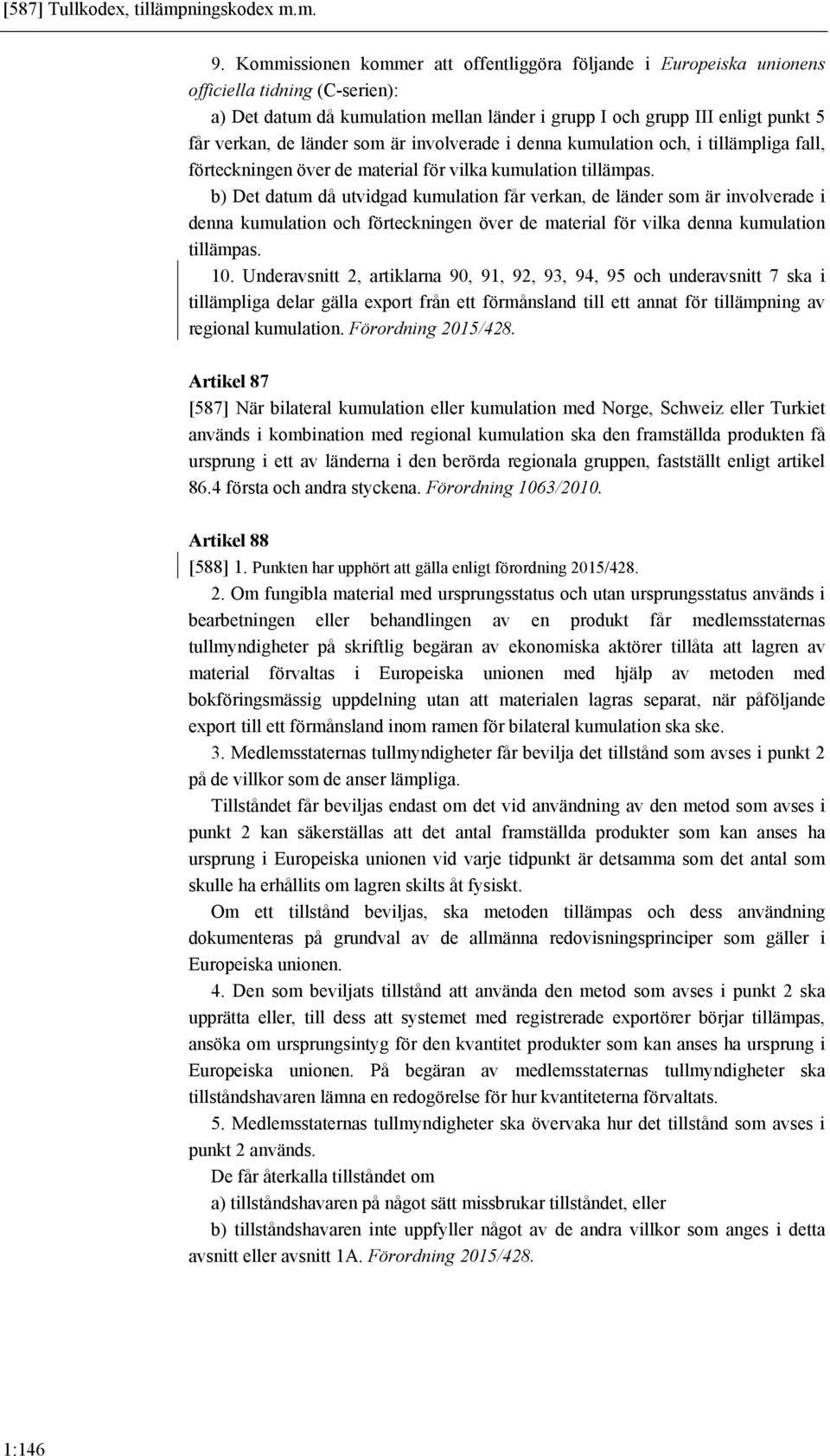 länder som är involverade i denna kumulation och, i tillämpliga fall, förteckningen över de material för vilka kumulation tillämpas.