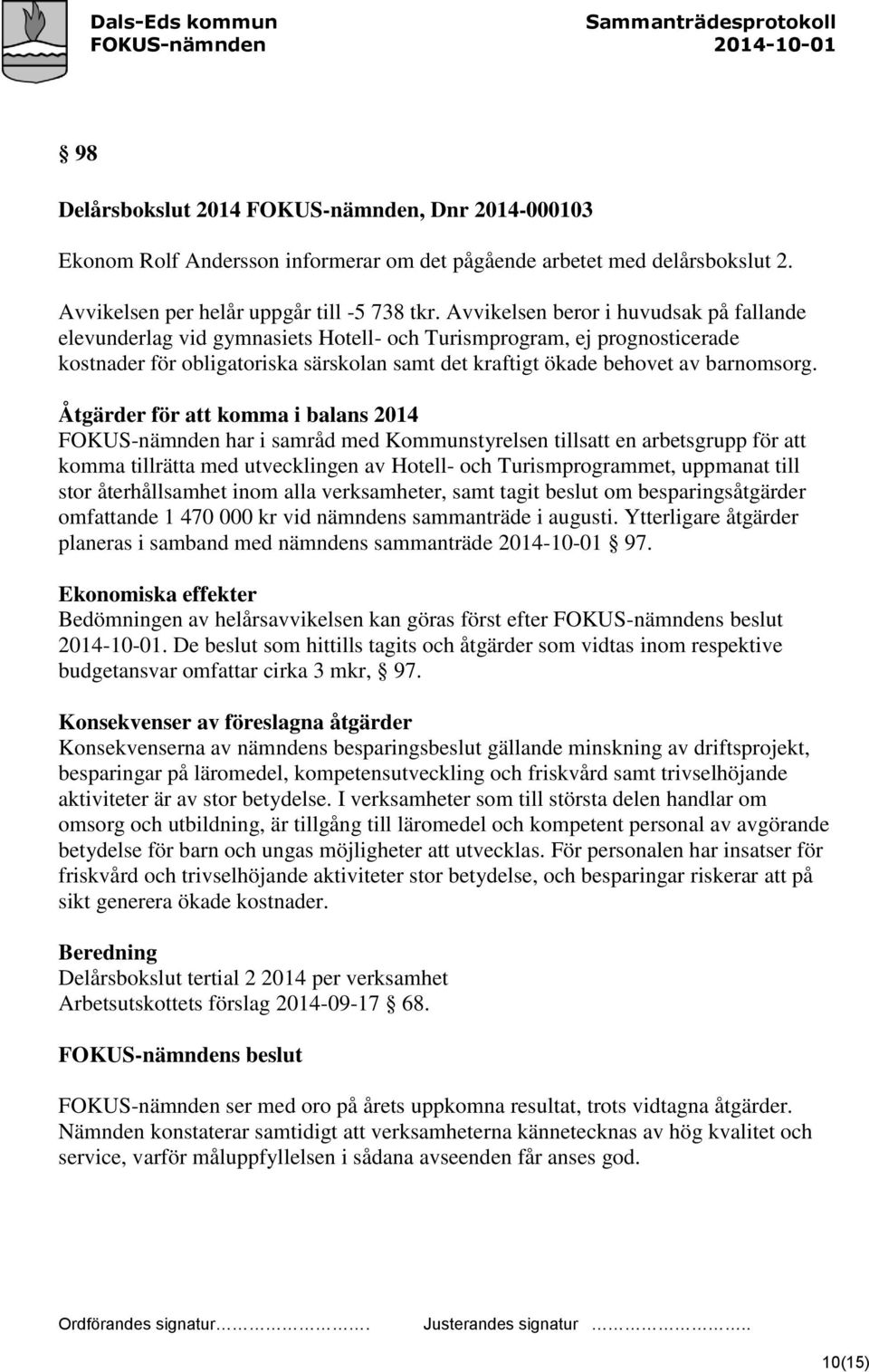 Åtgärder för att komma i balans 2014 FOKUS-nämnden har i samråd med Kommunstyrelsen tillsatt en arbetsgrupp för att komma tillrätta med utvecklingen av Hotell- och Turismprogrammet, uppmanat till