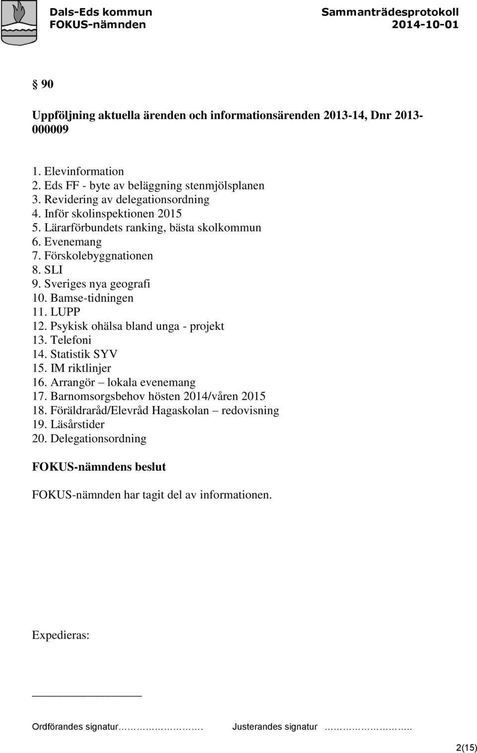 Sveriges nya geografi 10. Bamse-tidningen 11. LUPP 12. Psykisk ohälsa bland unga - projekt 13. Telefoni 14. Statistik SYV 15. IM riktlinjer 16.