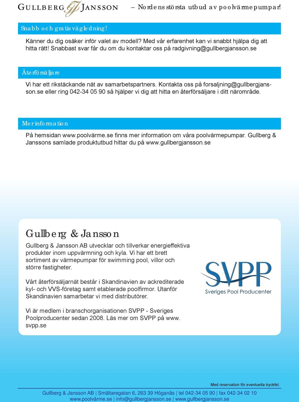 se eller ring 042-34 05 90 så hjälper vi dig att hitta en återförsäljare i ditt närområde. Mer information På hemsidan www.poolvärme.se finns mer information om våra poolvärmepumpar.