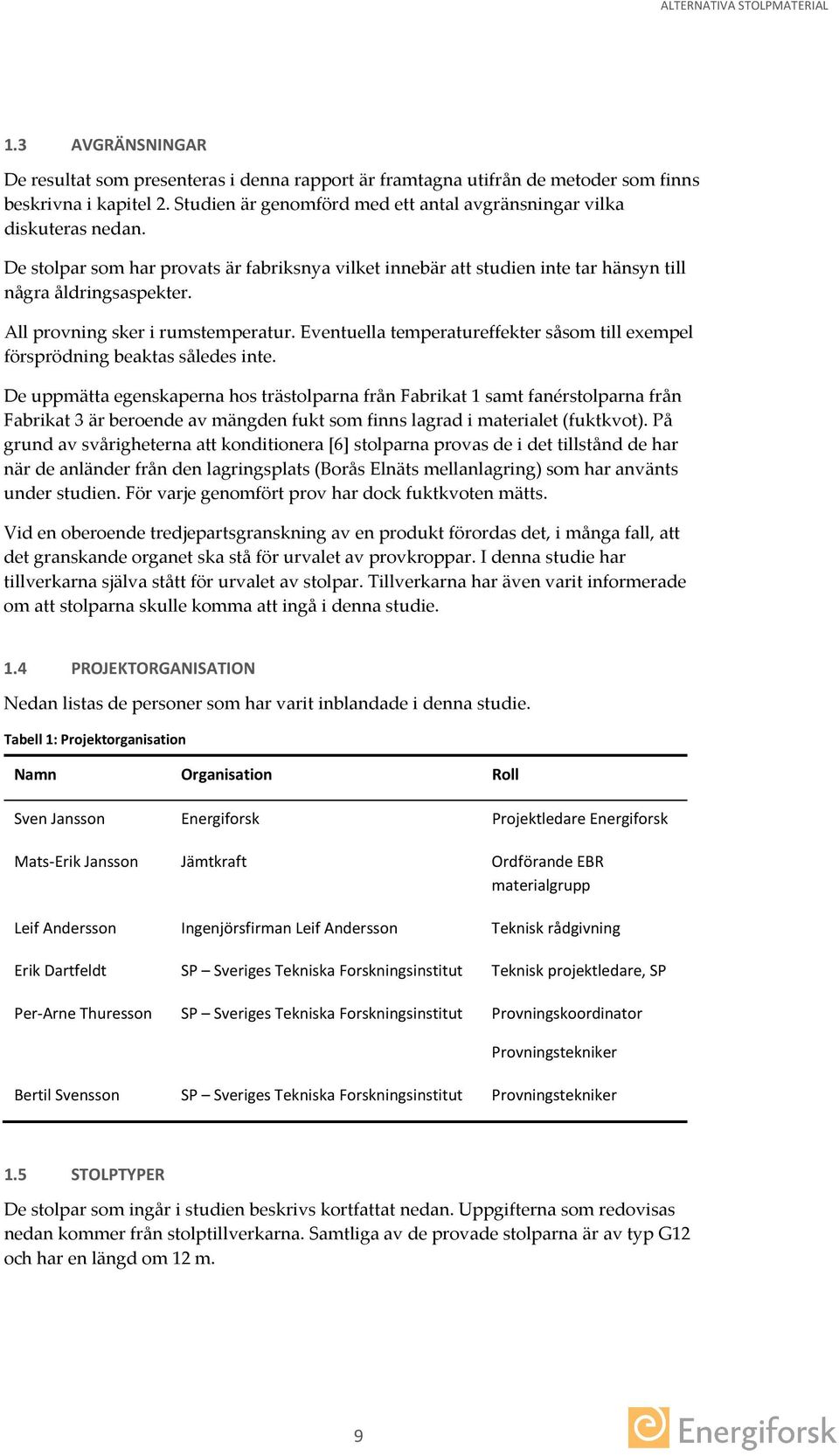 Eventuella temperatureffekter såsom till exempel försprödning beaktas således inte.