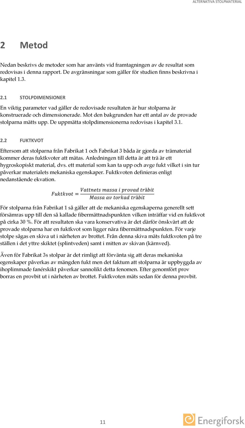 De uppmätta stolpdimensionerna redovisas i kapitel 3.1. 2.2 FUKTKVOT Eftersom att stolparna från Fabrikat 1 och Fabrikat 3 båda är gjorda av trämaterial kommer deras fuktkvoter att mätas.