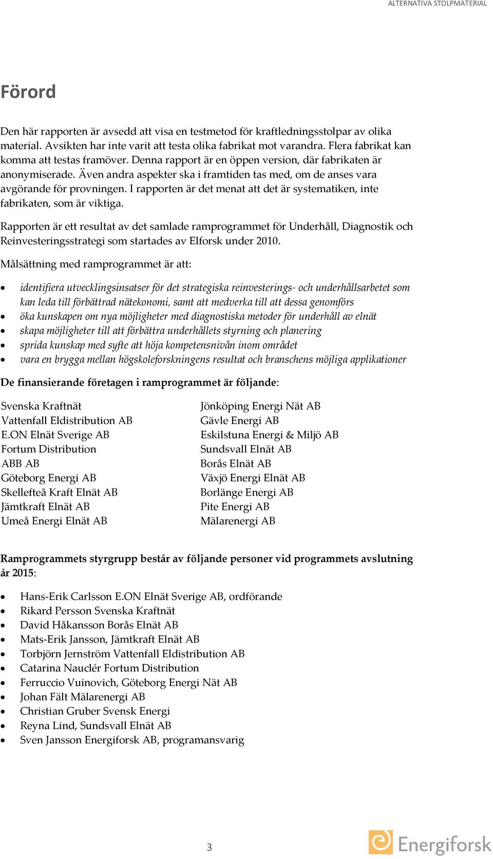Även andra aspekter ska i framtiden tas med, om de anses vara avgörande för provningen. I rapporten är det menat att det är systematiken, inte fabrikaten, som är viktiga.
