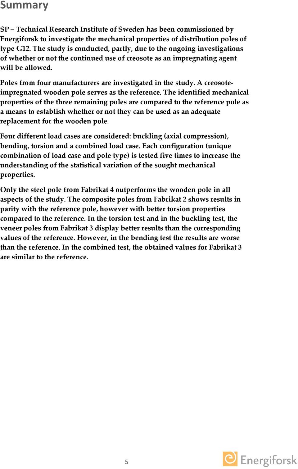 Poles from four manufacturers are investigated in the study. A creosoteimpregnated wooden pole serves as the reference.