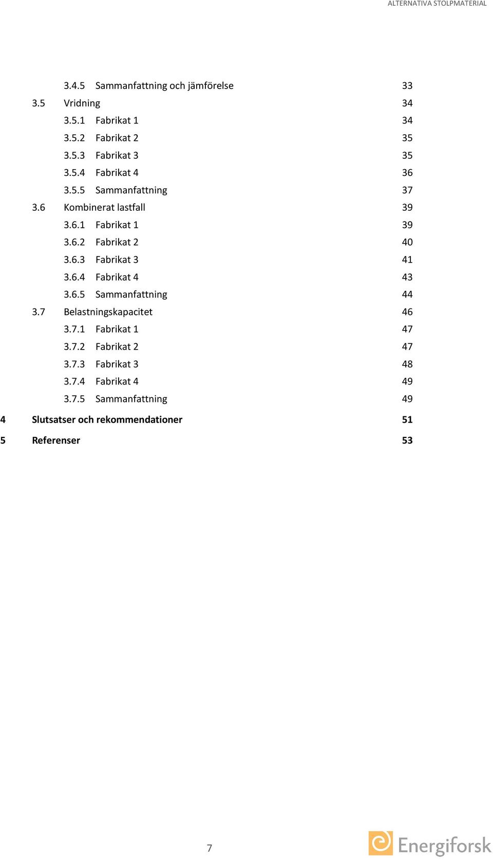 6.5 Sammanfattning 44 3.7 Belastningskapacitet 46 3.7.1 Fabrikat 1 47 3.7.2 Fabrikat 2 47 3.7.3 Fabrikat 3 48 3.7.4 Fabrikat 4 49 3.