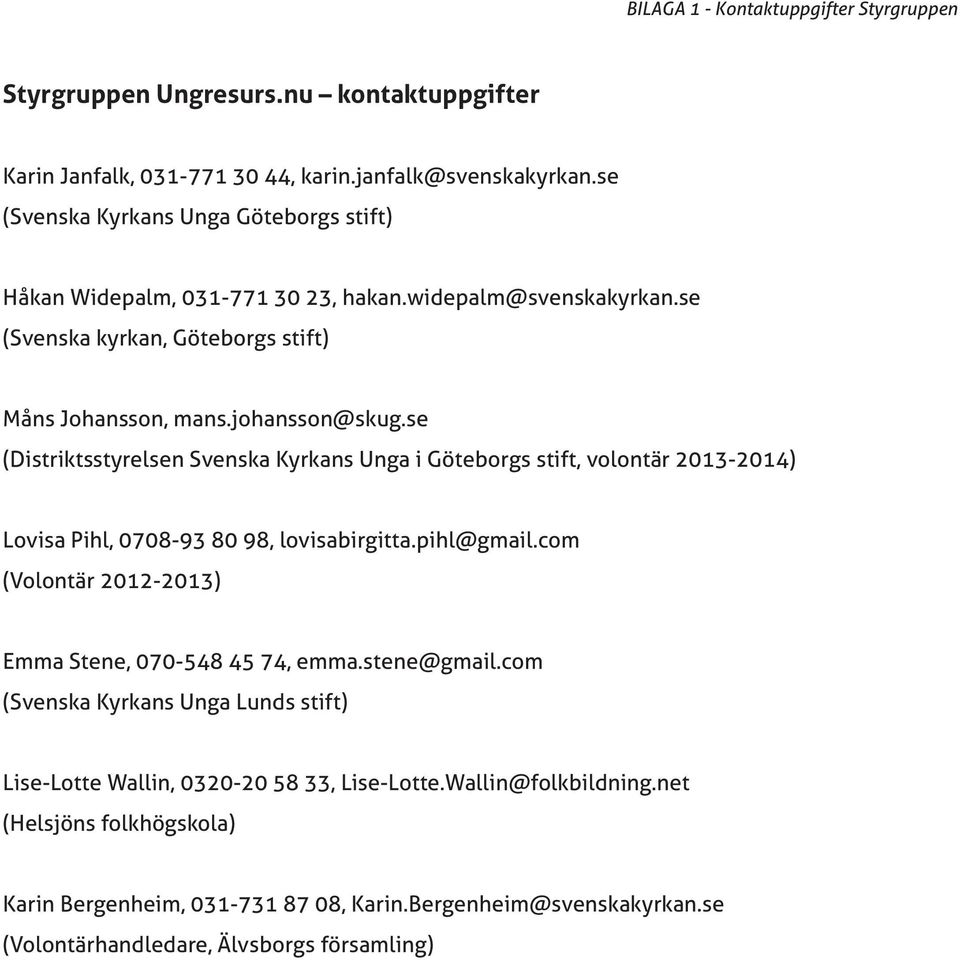se (Distriktsstyrelsen Svenska Kyrkans Unga i Göteborgs stift, volontär 2013-2014) Lovisa Pihl, 0708-93 80 98, lovisabirgitta.pihl@gmail.
