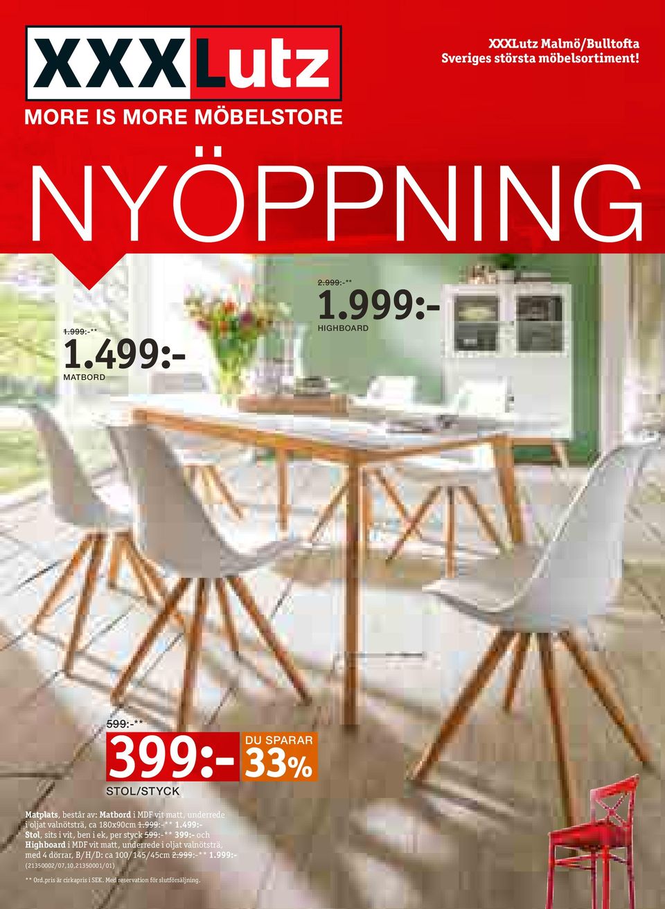 999:- Highboard 599:-** 399:- 33% Stol/styck Matplats, består av: Matbord i MDF vit matt, underrede i oljat