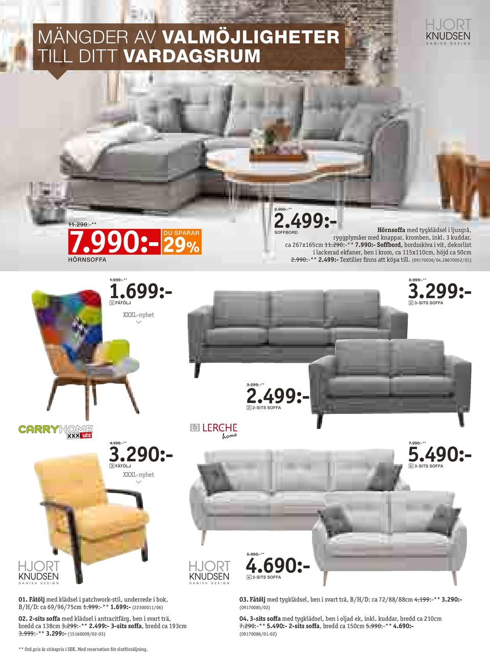 (09170036/04,28670052/01) Soffbord 3.999:-** 3.299:- 2 3-sits soffa 3.299:-** 2.499:- 2 2-sits soffa 4.199:-** 3.290:- 3 Fåtölj 7.290:-** 5.490:- 4 3-sits soffa 5.990:-** 4.690:- 4 2-sits soffa 01.