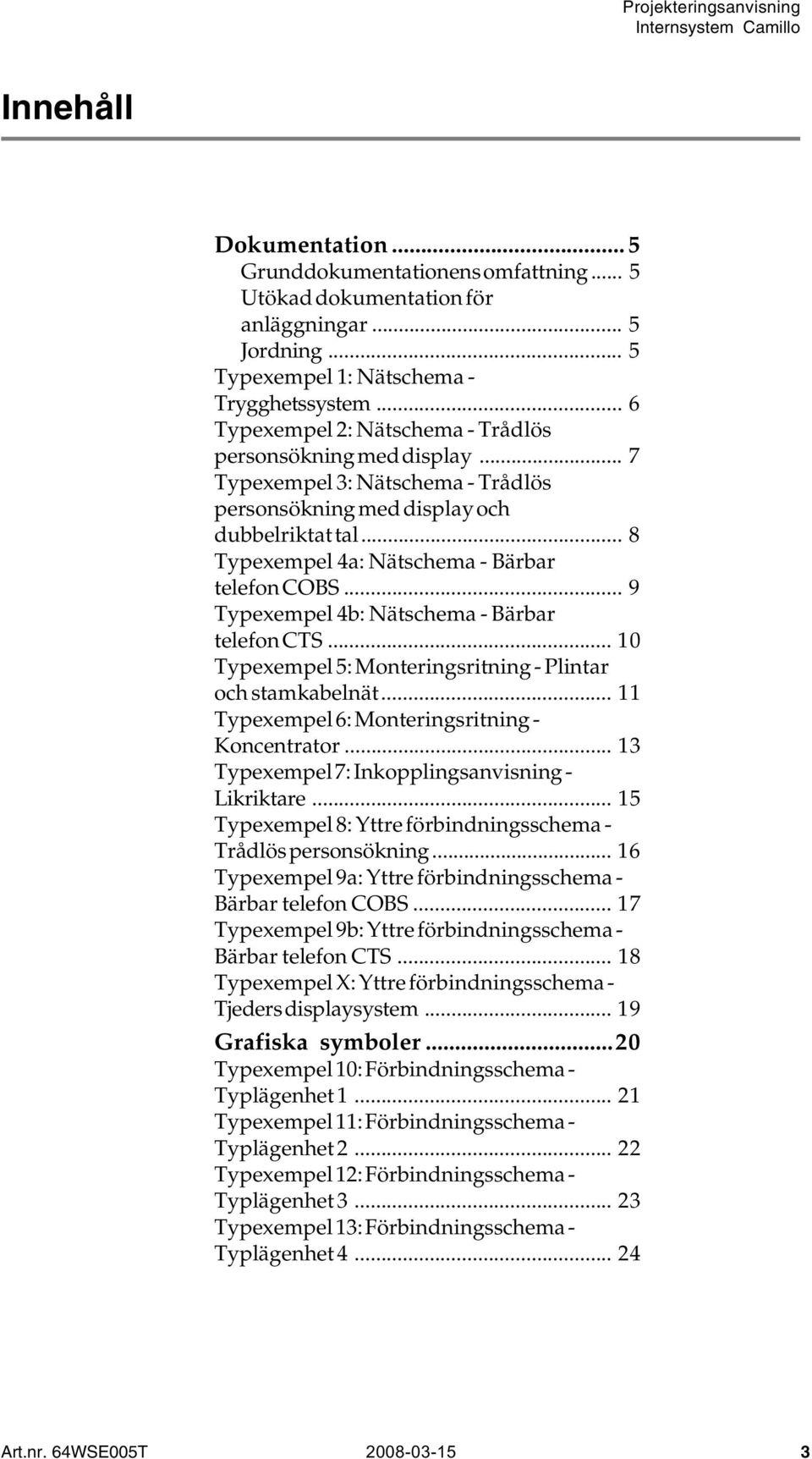 .. 8 Typexempel 4a: Nätschema - Bärbar telefon COBS... 9 Typexempel 4b: Nätschema - Bärbar telefon CTS... 10 Typexempel 5: Monteringsritning - Plintar och stamkabelnät.