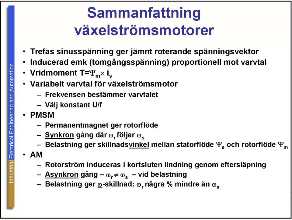 rotorflöde Synkron gång där ω r följer ω s Belastning ger skillnadsvinkel mellan statorflöde Ψ s och rotorflöde Ψ m AM Rotorström induceras i