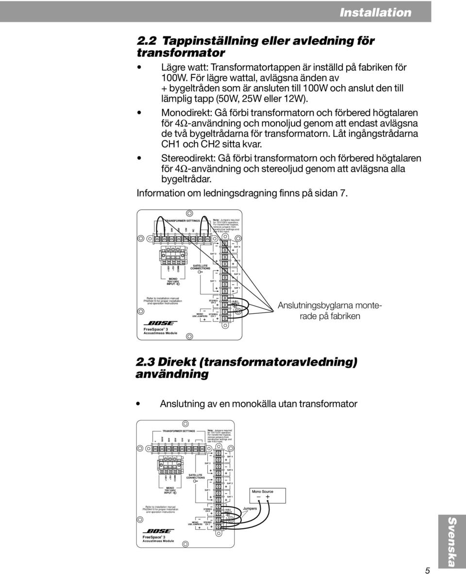 Monodirekt: Gå förbi transformatorn och förbered högtalaren för 4Ω-användning och monoljud genom att endast avlägsna de två bygeltrådarna för transformatorn.