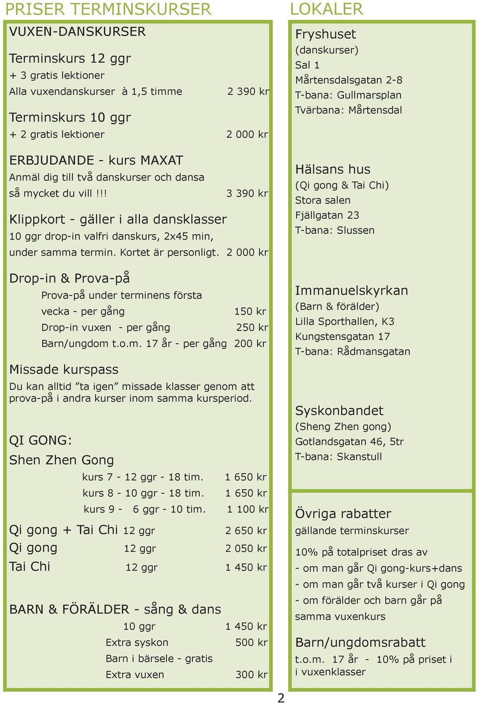 2 000 kr Drop-in & Prova-på Prova-på under terminens första vecka - per gång Drop-in vuxen - per gång 150 kr 250 kr Barn/ungdom t.o.m. 17 år - per gång 200 kr Missade kurspass Du kan alltid ta igen missade klasser genom att prova-på i andra kurser inom samma kursperiod.