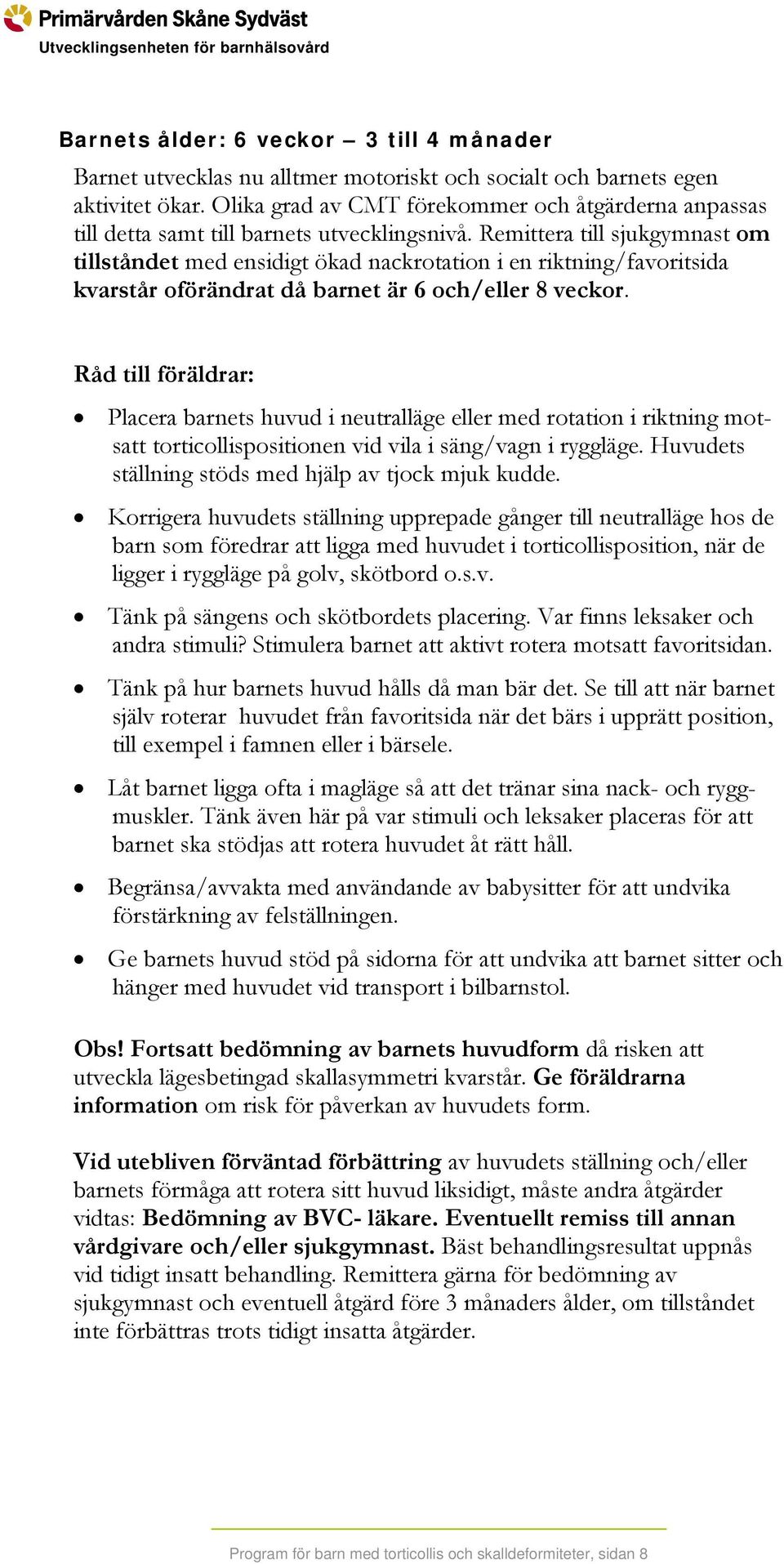 Remittera till sjukgymnast om tillståndet med ensidigt ökad nackrotation i en riktning/favoritsida kvarstår oförändrat då barnet är 6 och/eller 8 veckor.