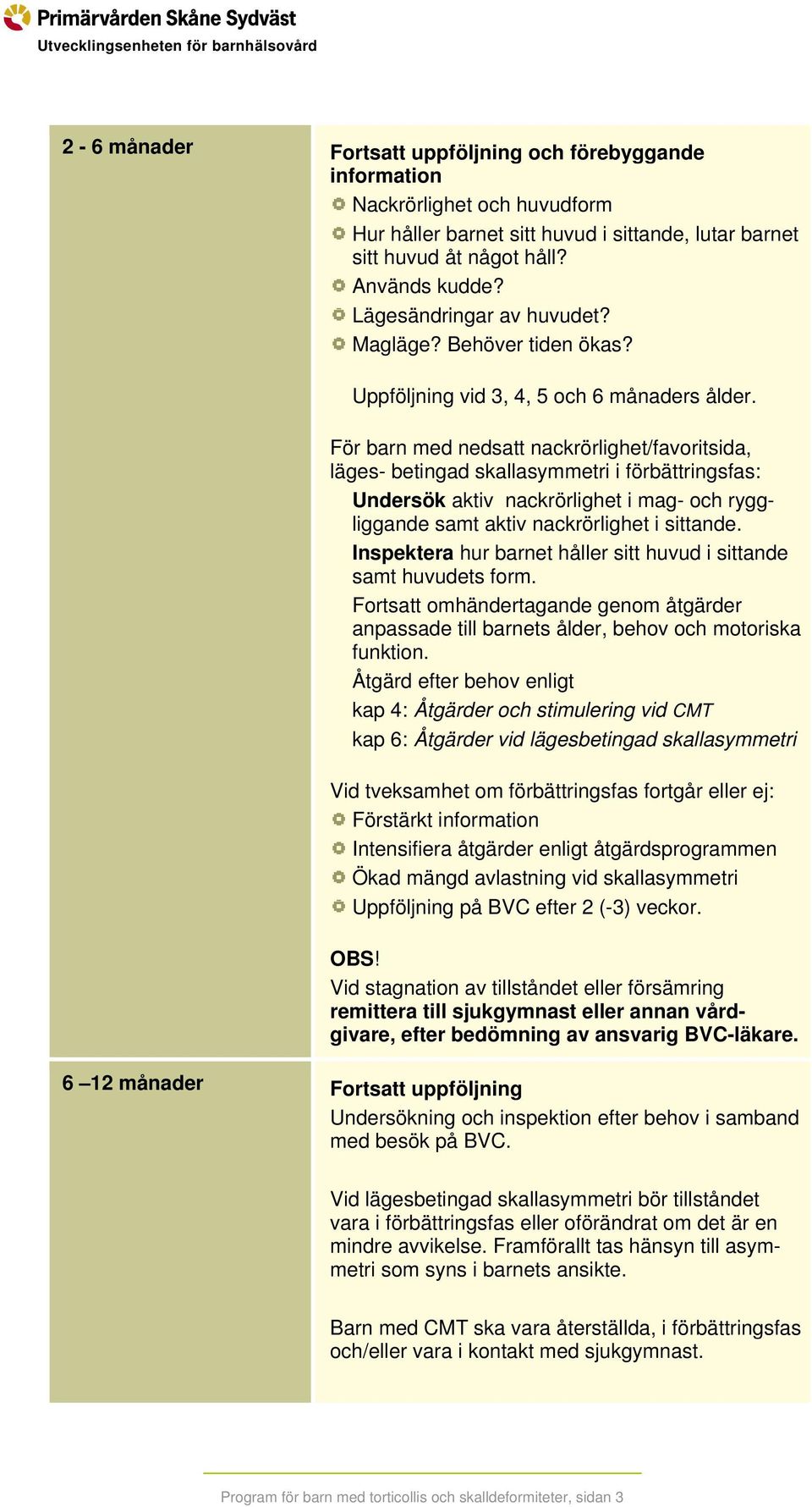 För barn med nedsatt nackrörlighet/favoritsida, läges- betingad skallasymmetri i förbättringsfas: Undersök aktiv nackrörlighet i mag- och ryggliggande samt aktiv nackrörlighet i sittande.