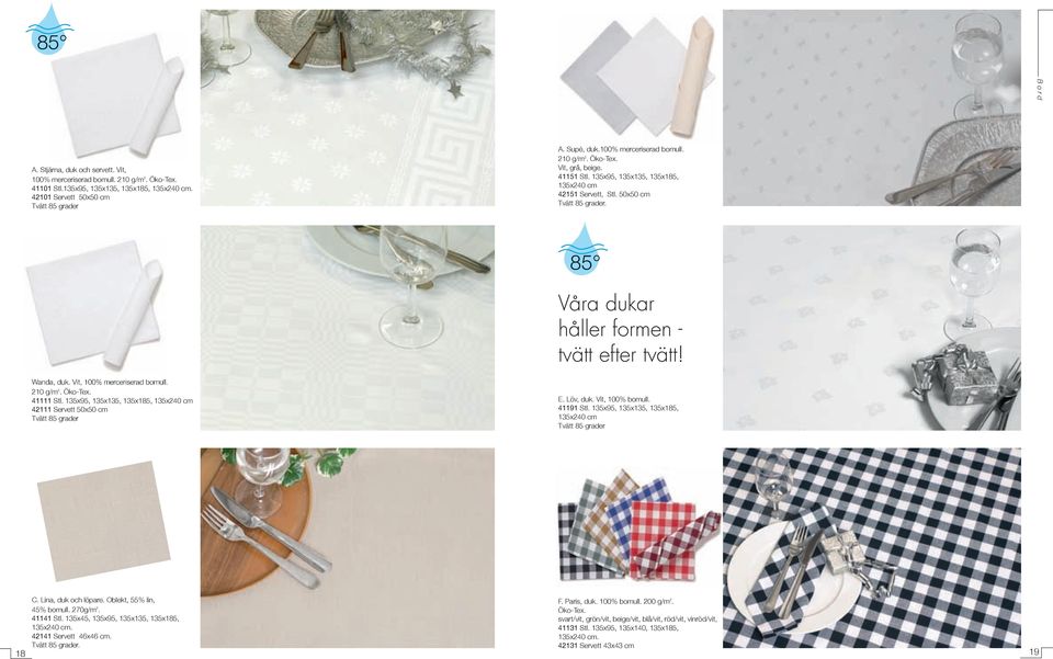 135x95, 135x135, 135x185, 135x240 cm 42111 Servett 50x50 cm E. Löv, duk. Vit, 100% bomull. 41191 Stl. 135x95, 135x135, 135x185, 135x240 cm C. Lina, duk och löpare. Oblekt, 55% lin, 45% bomull.