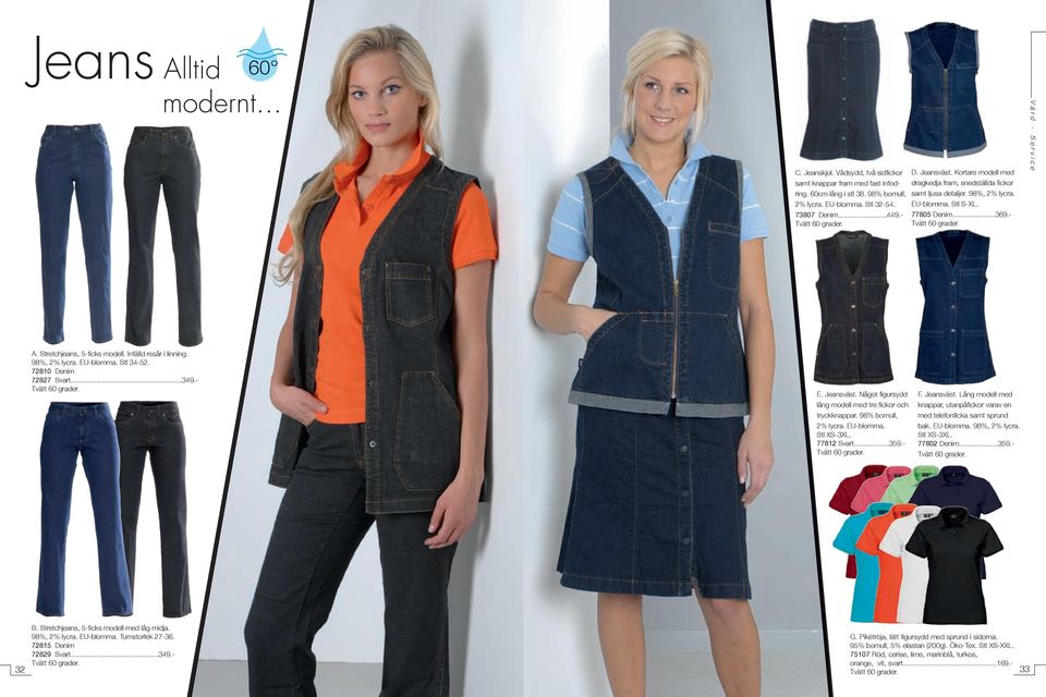 Infälld resår i linning. 98%, 2% lycra. EU-blomma. Stl 34-52. 72810 Denim 72827 Svart...349.- E. Jeansväst. Något figursydd lång modell med tre fickor och tryckknappar. 98% bomull, 2% lycra.