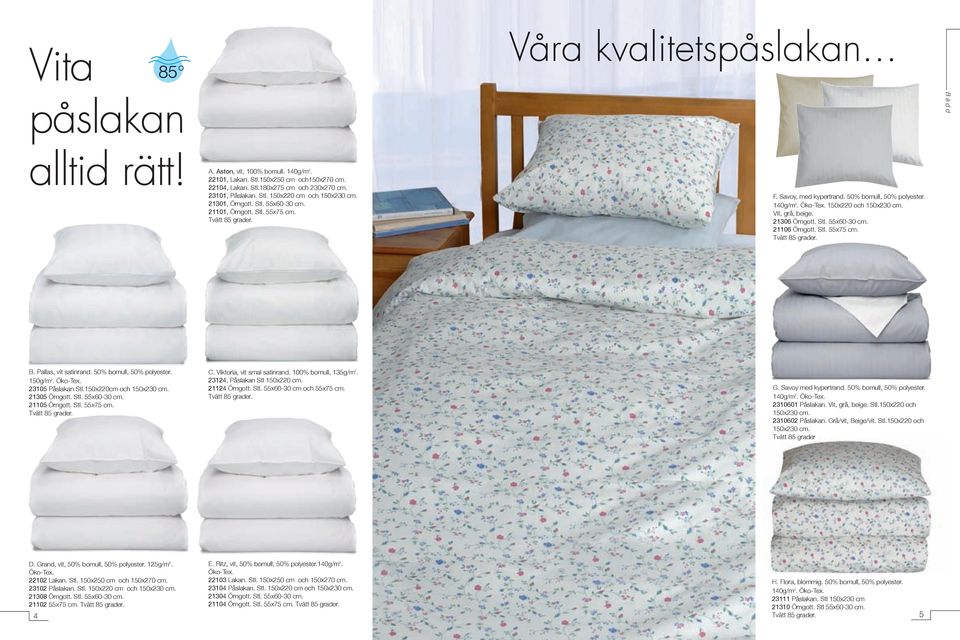150x220 och 150x230 cm. Vit, grå, beige. 21306 Örngott. Stl. 55x60-30 cm. 21106 Örngott. Stl. 55x75 cm.. B. Pallas, vit satinrand. 50% bomull, 50% polyester. 150g/m 2. Öko-Tex. 23105 Påslakan Stl.