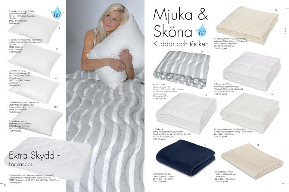 Slingstickat. 25115 Stl.150x200 cm. I C. Kudde, vit, 450g, silikoniserad polyesterhålfi - ber. Yttertyg i 50% bomull, 50% polyester. 24103 Stl 35x45, 50x60, 50x70cm. C H. 2 i 1- Täcke.