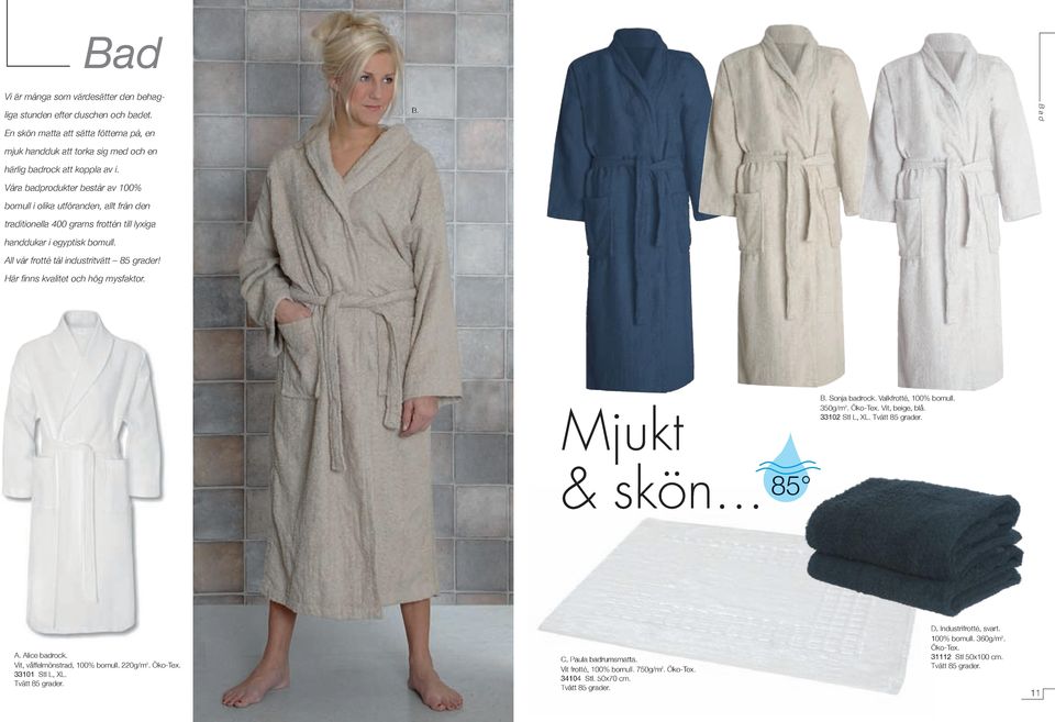 Här fi nns kvalitet och hög mysfaktor. B. B a d Mjukt B. Sonja badrock. Valkfrotté, 100% bomull. 350g/m 2. Öko-Tex. Vit, beige, blå. 33102 Stl L, XL.. & skön... 85 A. Alice badrock.