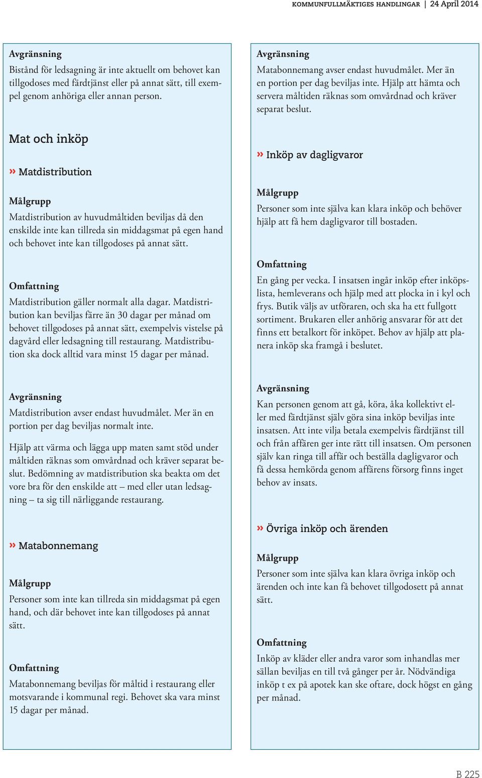 Mat och inköp» Matdistribution Målgrupp Matdistribution av huvudmåltiden beviljas då den enskilde inte kan tillreda sin middagsmat på egen hand och behovet inte kan tillgodoses på annat sätt.