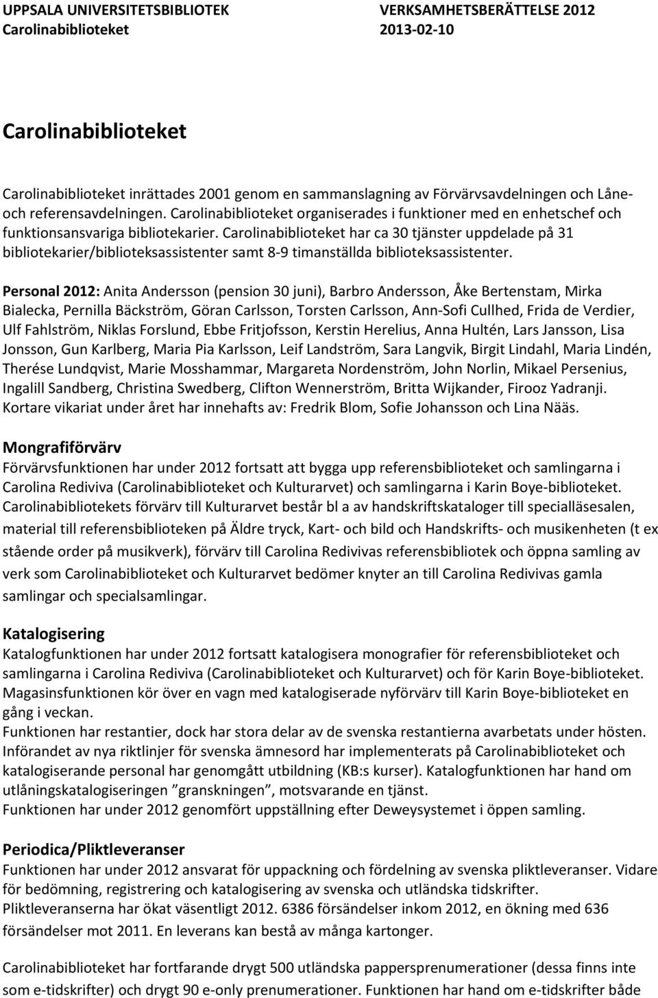 Carolinabiblioteket har ca 30 tjänster uppdelade på 31 bibliotekarier/biblioteksassistenter samt 8-9 timanställda biblioteksassistenter.