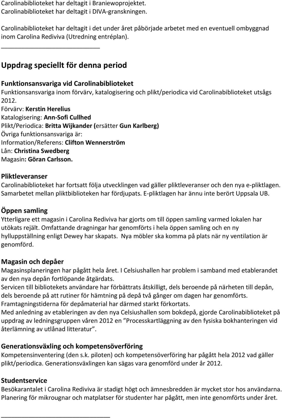 Uppdrag speciellt för denna period Funktionsansvariga vid Carolinabiblioteket Funktionsansvariga inom förvärv, katalogisering och plikt/periodica vid Carolinabiblioteket utsågs 2012.