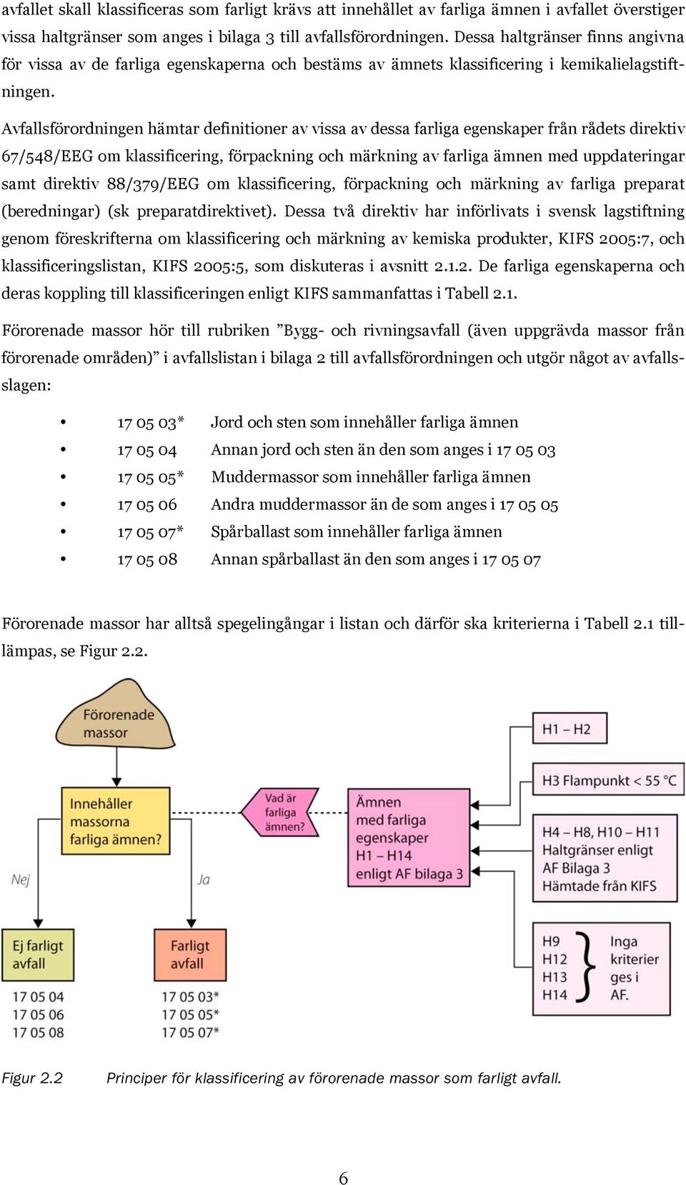 Avfallsförordningen hämtar definitioner av vissa av dessa farliga egenskaper från rådets direktiv 67/548/EEG om klassificering, förpackning och märkning av farliga ämnen med uppdateringar samt