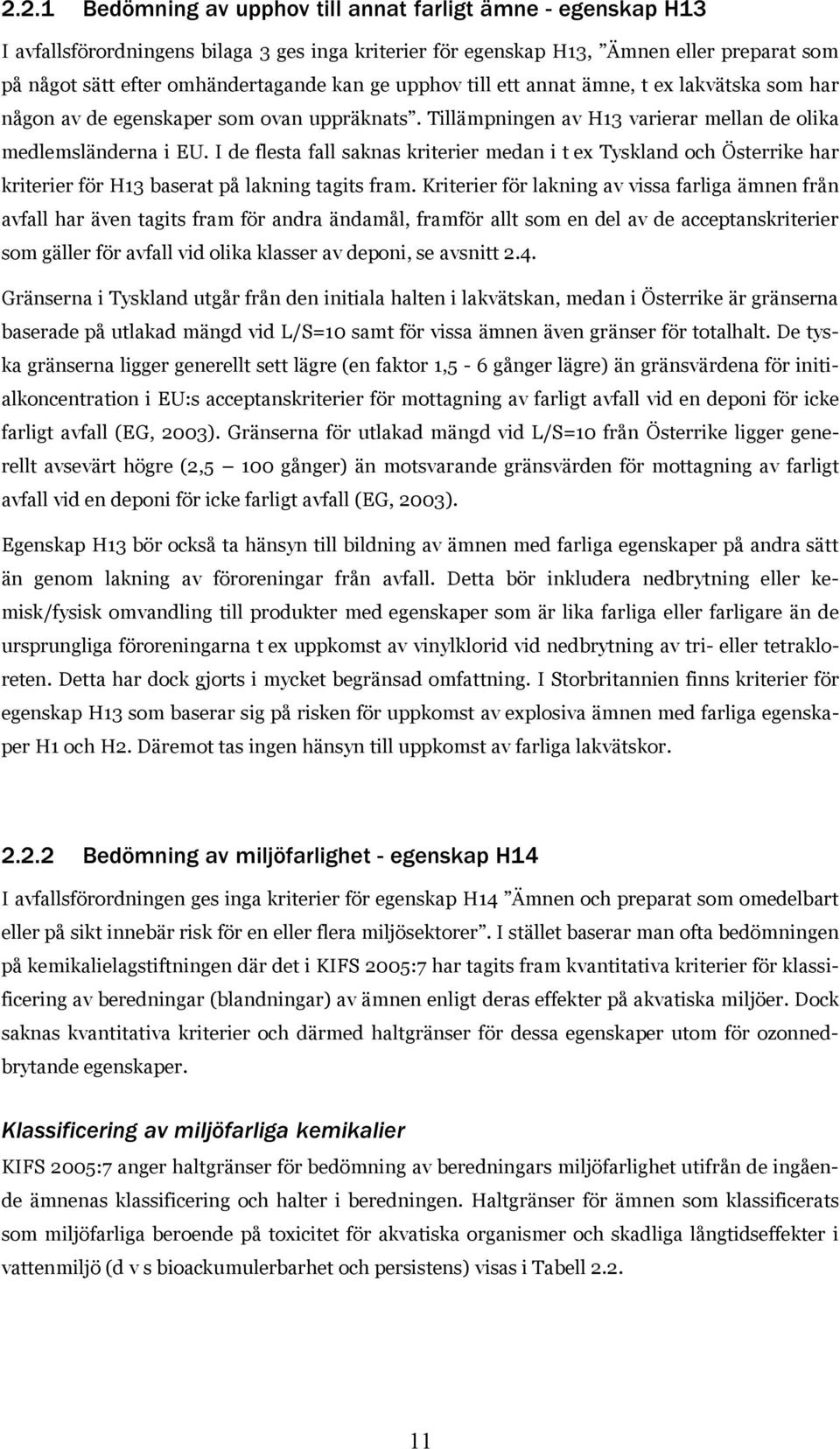 I de flesta fall saknas kriterier medan i t ex Tyskland och Österrike har kriterier för H13 baserat på lakning tagits fram.