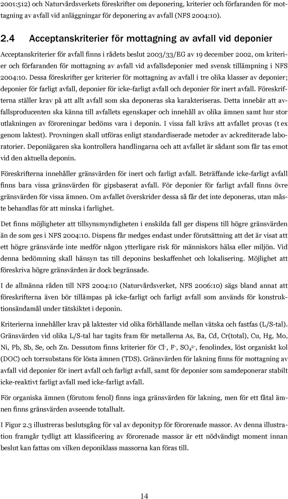 4 Acceptanskriterier för mottagning av avfall vid deponier Acceptanskriterier för avfall finns i rådets beslut 2003/33/EG av 19 december 2002, om kriterier och förfaranden för mottagning av avfall