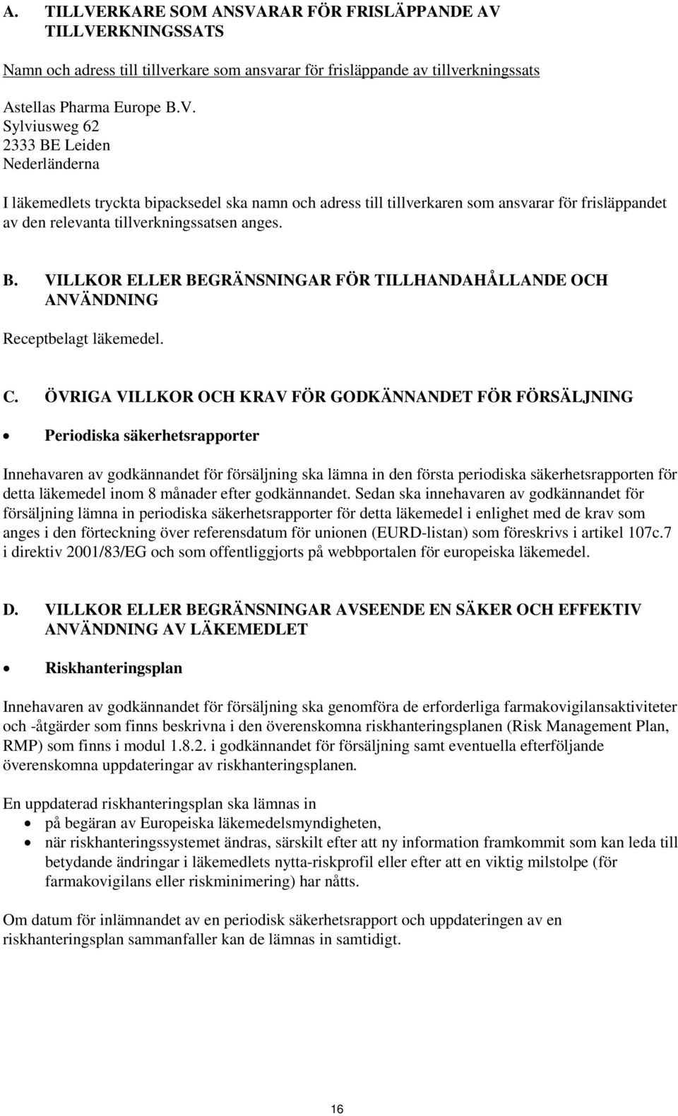 ÖVRIGA VILLKOR OCH KRAV FÖR GODKÄNNANDET FÖR FÖRSÄLJNING Periodiska säkerhetsrapporter Innehavaren av godkännandet för försäljning ska lämna in den första periodiska säkerhetsrapporten för detta