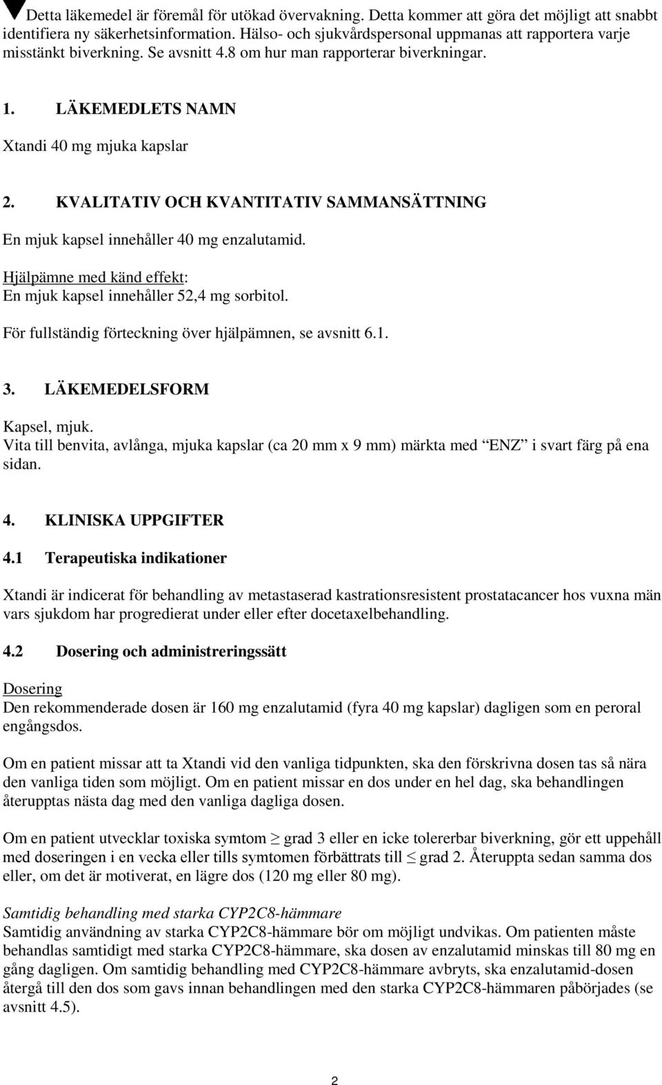 KVALITATIV OCH KVANTITATIV SAMMANSÄTTNING En mjuk kapsel innehåller 40 mg enzalutamid. Hjälpämne med känd effekt: En mjuk kapsel innehåller 52,4 mg sorbitol.