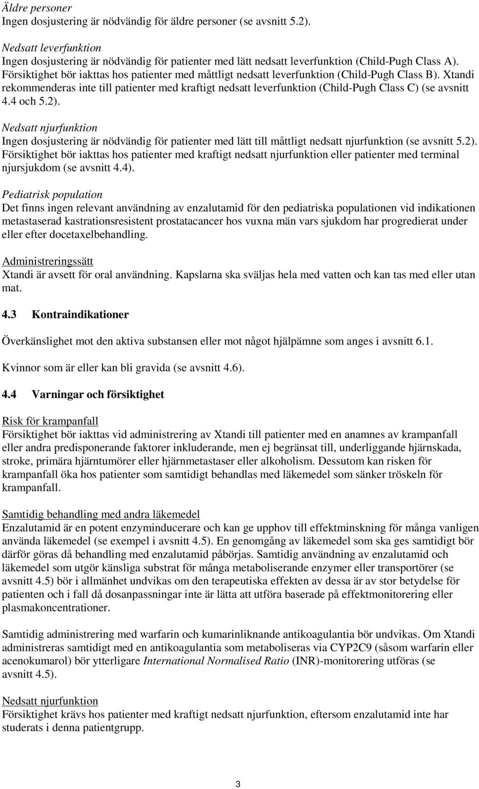 Försiktighet bör iakttas hos patienter med måttligt nedsatt leverfunktion (Child-Pugh Class B).