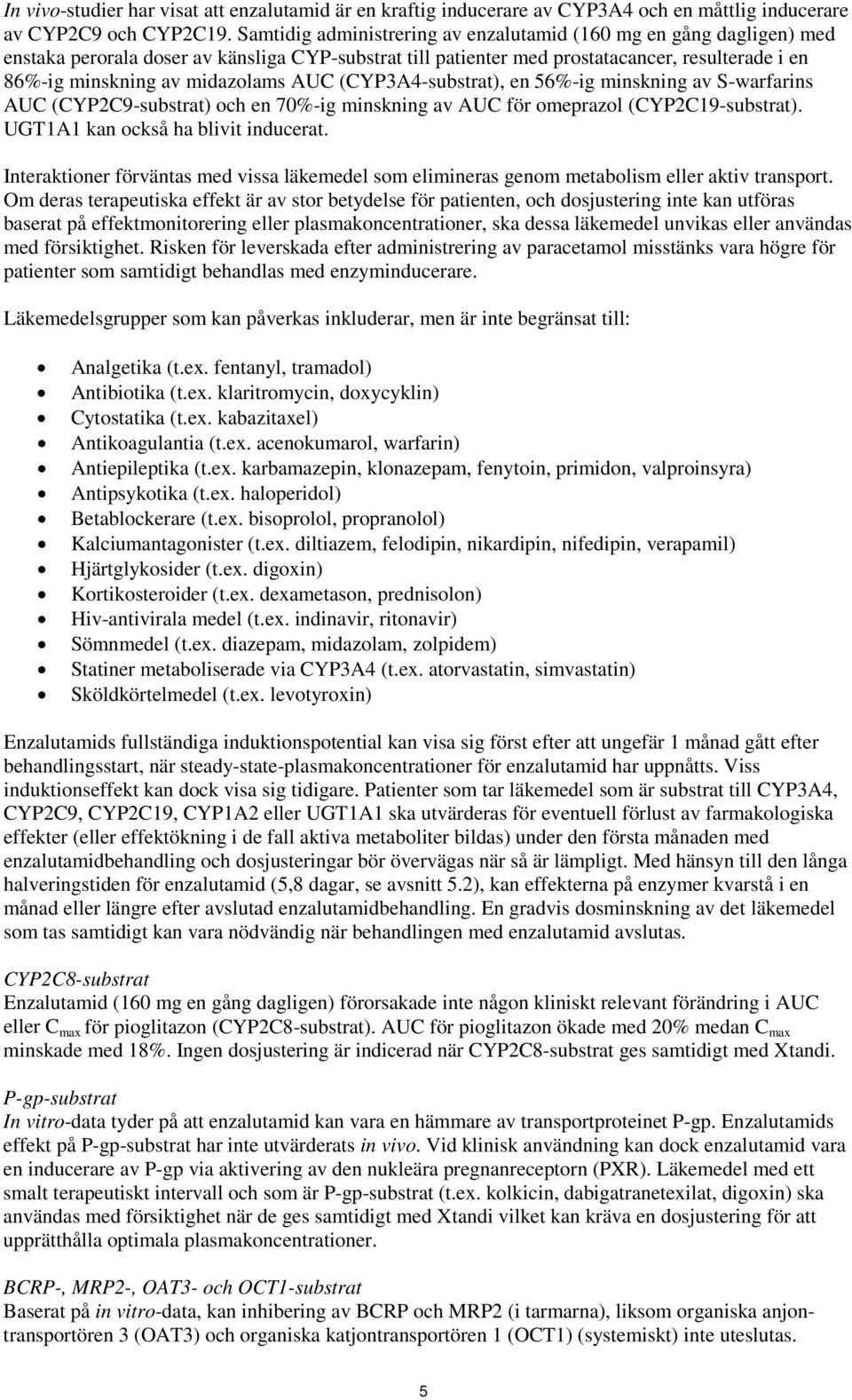 AUC (CYP3A4-substrat), en 56%-ig minskning av S-warfarins AUC (CYP2C9-substrat) och en 70%-ig minskning av AUC för omeprazol (CYP2C19-substrat). UGT1A1 kan också ha blivit inducerat.