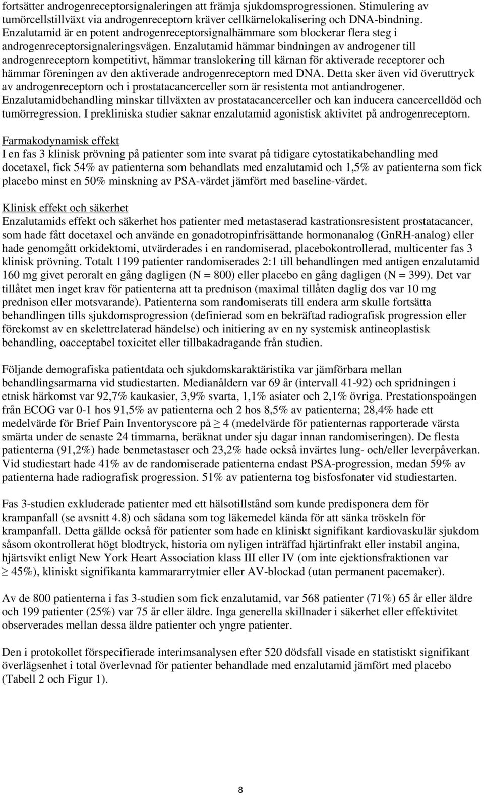 Enzalutamid hämmar bindningen av androgener till androgenreceptorn kompetitivt, hämmar translokering till kärnan för aktiverade receptorer och hämmar föreningen av den aktiverade androgenreceptorn