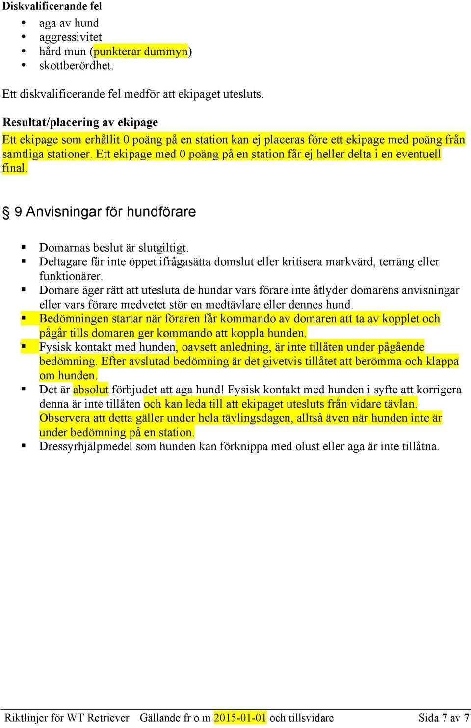 Ett ekipage med 0 poäng på en station får ej heller delta i en eventuell final. 9 Anvisningar för hundförare Domarnas beslut är slutgiltigt.