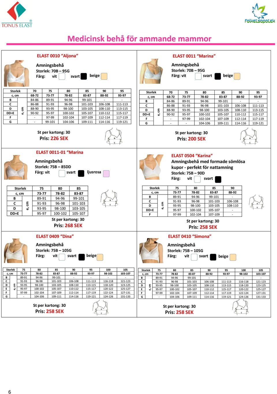 119-121 ELAST 0011-01 Marina Storlek: 75 85DD vit svart ljusrosa DD=E 95-97 100-102 105-107 Pris: 226 SEK Pris: 268 SEK ELAST 0409 Dina Storlek: 75 105G Storlek 70 75 80 85 90 95 c, cm 68-72 73-77