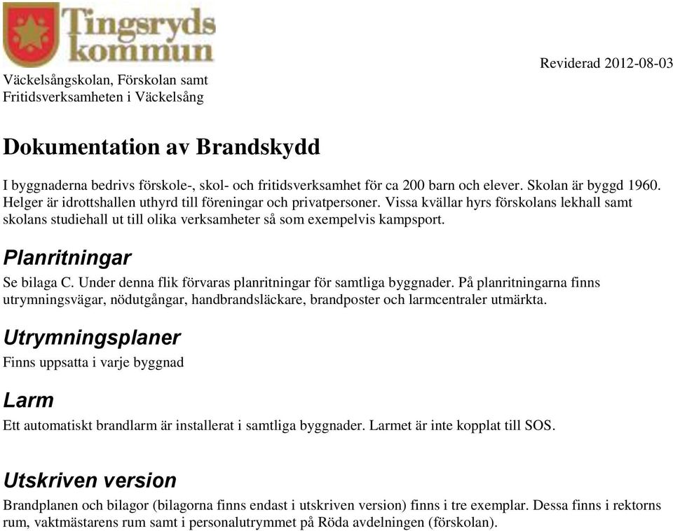 Planritningar Se bilaga C. Under denna flik förvaras planritningar för samtliga byggnader.