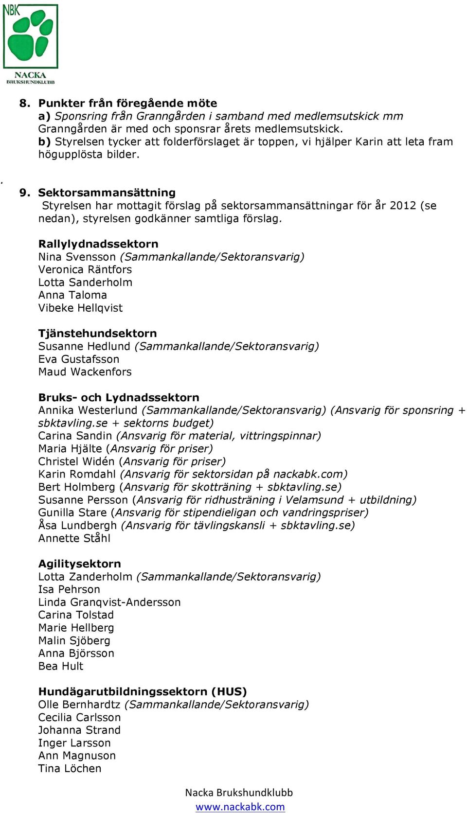 Sektorsammansättning Styrelsen har mottagit förslag på sektorsammansättningar för år 2012 (se nedan), styrelsen godkänner samtliga förslag.