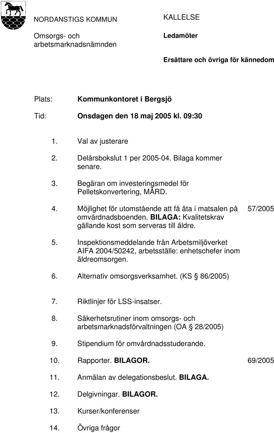 Möjlighet för utomstående att få äta i matsalen på omvårdnadsboenden. BILAGA: Kvalitetskrav gällande kost som serveras till äldre. 57/2005 5.