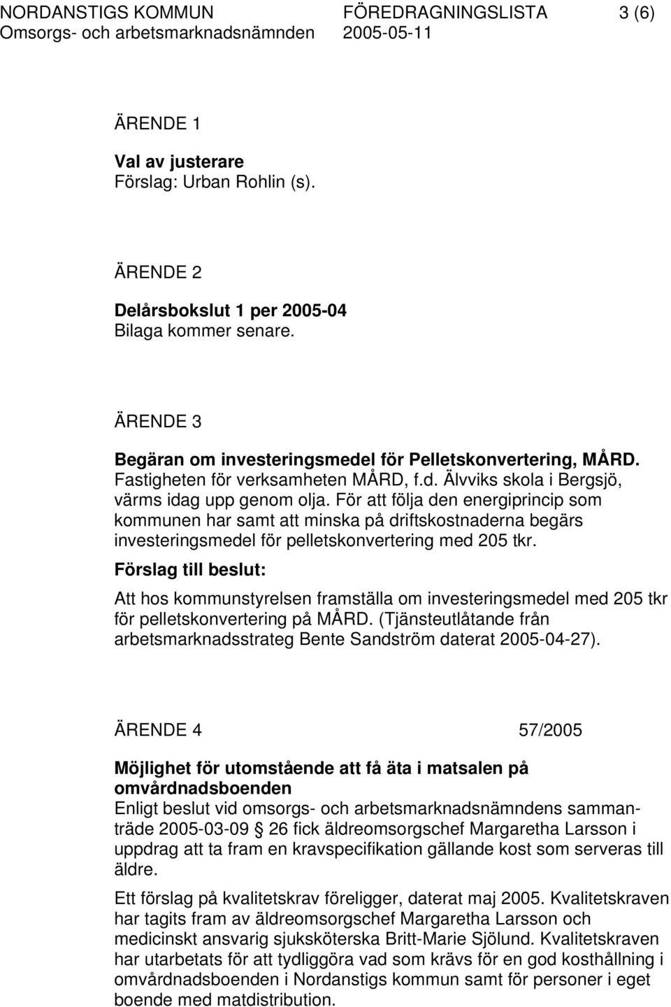 För att följa den energiprincip som kommunen har samt att minska på driftskostnaderna begärs investeringsmedel för pelletskonvertering med 205 tkr.