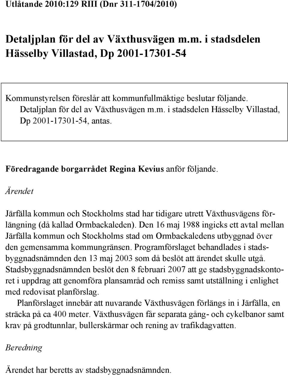 Ärendet Järfälla kommun och Stockholms stad har tidigare utrett Växthusvägens förlängning (då kallad Ormbackaleden).