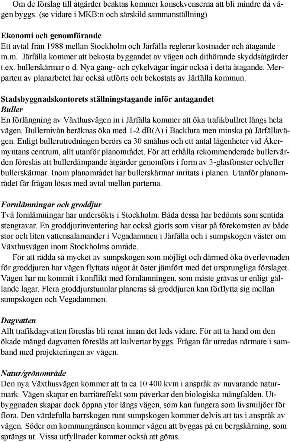 ex. bullerskärmar o d. Nya gång- och cykelvägar ingår också i detta åtagande. Merparten av planarbetet har också utförts och bekostats av Järfälla kommun.