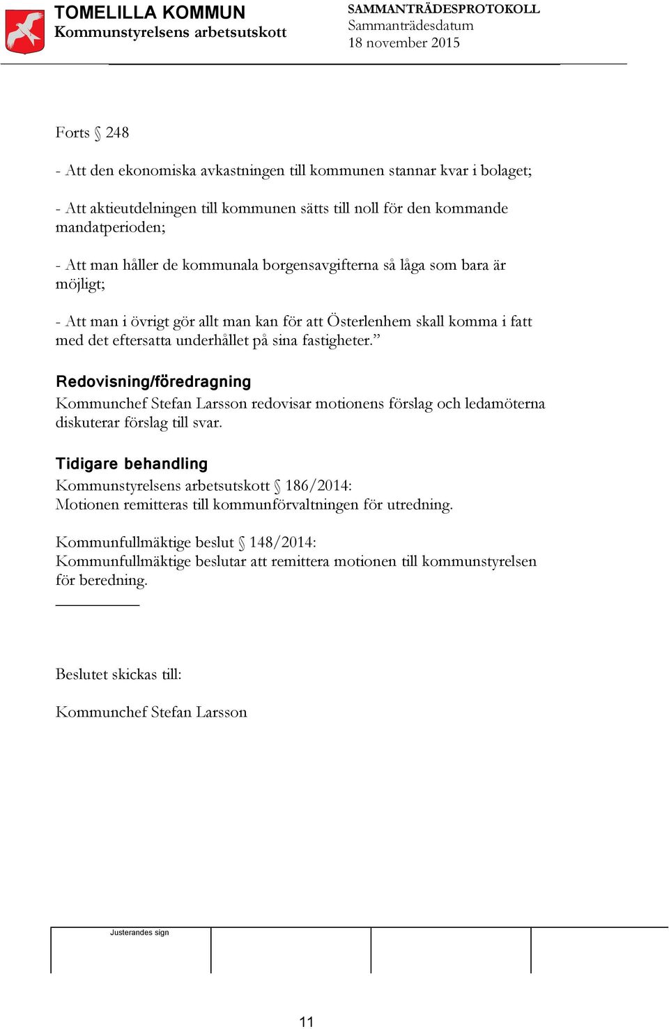 fastigheter. Redovisning/föredragning Kommunchef Stefan Larsson redovisar motionens förslag och ledamöterna diskuterar förslag till svar.